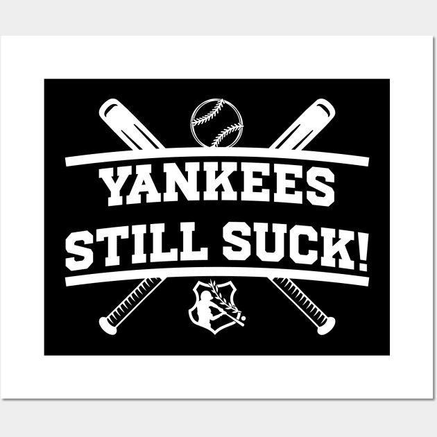 Yankees Still Suck! Wall Art by Emma